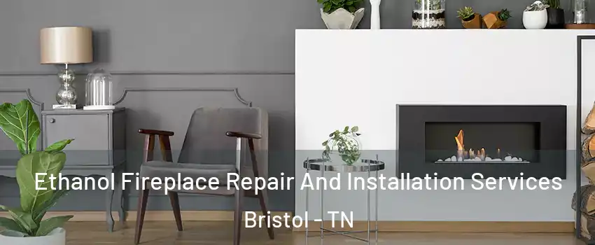  Ethanol Fireplace Repair And Installation Services Bristol - TN