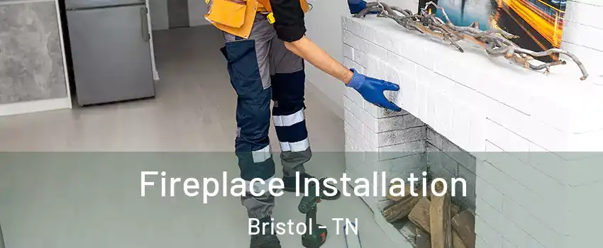  Fireplace Installation Bristol - TN