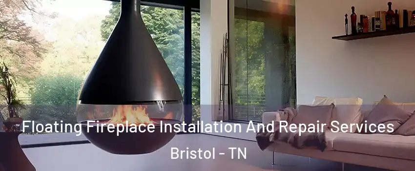Floating Fireplace Installation And Repair Services Bristol - TN