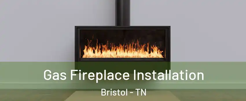  Gas Fireplace Installation Bristol - TN