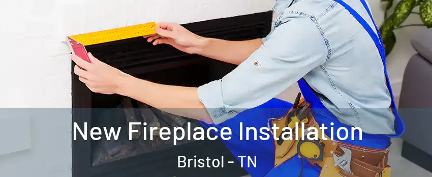  New Fireplace Installation Bristol - TN