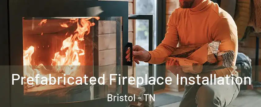  Prefabricated Fireplace Installation Bristol - TN