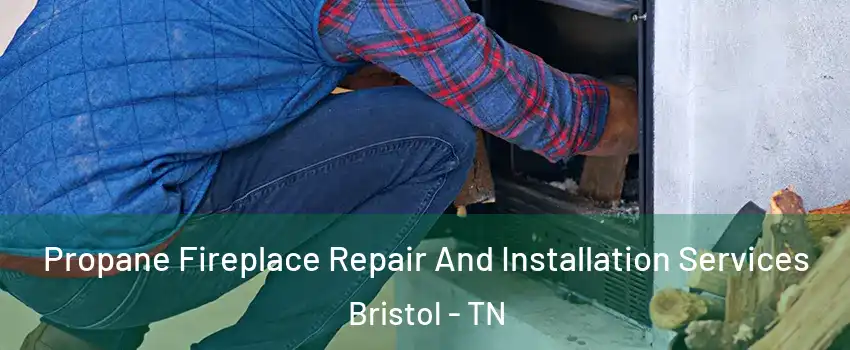  Propane Fireplace Repair And Installation Services Bristol - TN