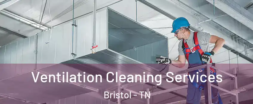  Ventilation Cleaning Services Bristol - TN