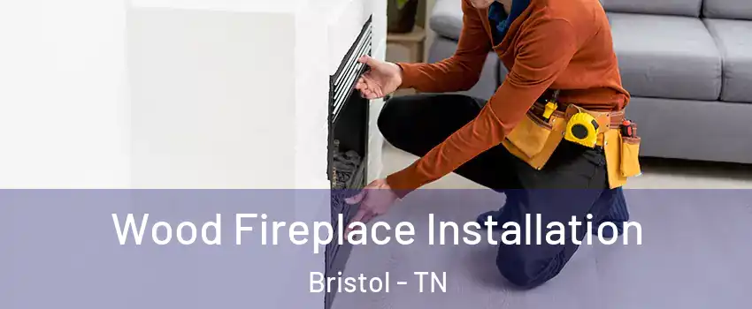  Wood Fireplace Installation Bristol - TN